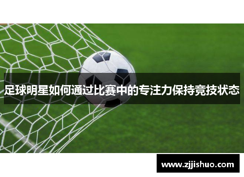 足球明星如何通过比赛中的专注力保持竞技状态