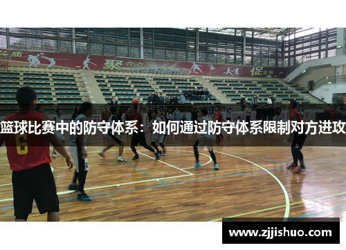 篮球比赛中的防守体系：如何通过防守体系限制对方进攻